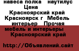 навеса полка “ наутилус“ › Цена ­ 2 000 - Красноярский край, Красноярск г. Мебель, интерьер » Прочая мебель и интерьеры   . Красноярский край